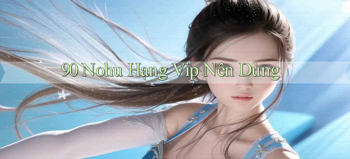 90 nohu hạng vip nên dùng
