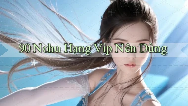90 nohu hạng vip nên dùng
