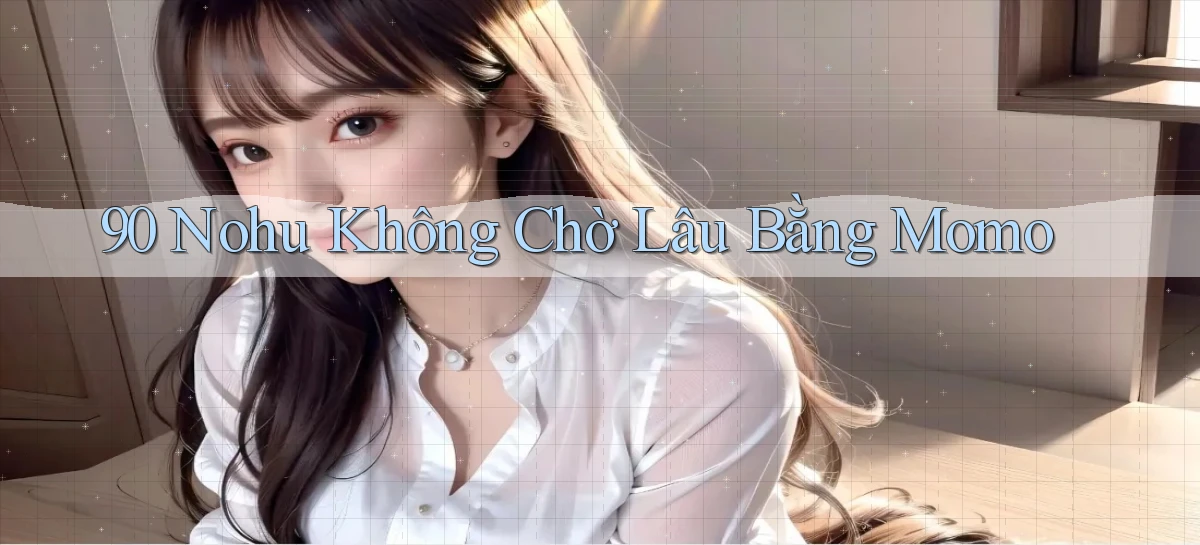 90 nohu không chờ lâu bằng momo