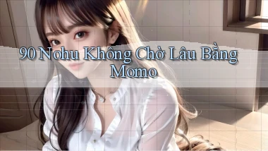 90 nohu không chờ lâu bằng momo