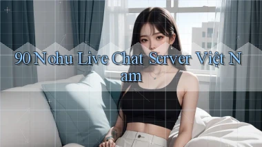 90 nohu live chat server việt nam