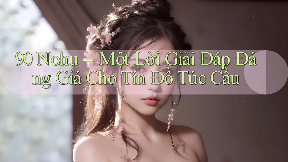 90 Nohu – Một Lời Giải Đáp Đáng Giá Cho Tín Đồ Túc Cầu