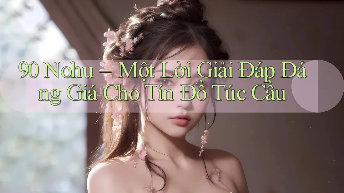 90 Nohu – Một Lời Giải Đáp Đáng Giá Cho Tín Đồ Túc Cầu