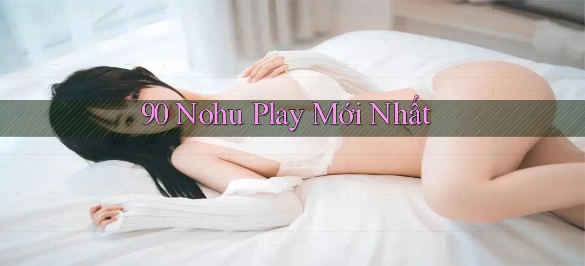 90 nohu play mới nhất