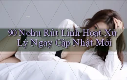 90 nohu rút linh hoạt xử lý ngay cập nhật mới