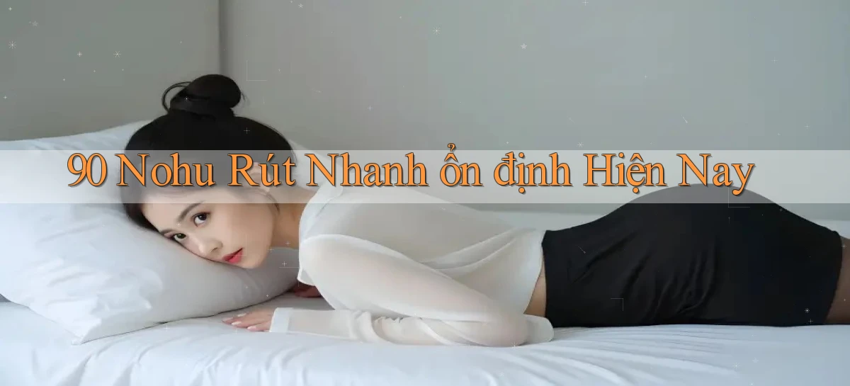 90 nohu rút nhanh ổn định hiện nay