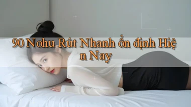 90 nohu rút nhanh ổn định hiện nay