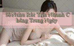 90 nohu rút tiền nhanh chóng trong ngày