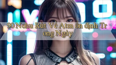 90 nohu rút về atm ổn định trong ngày