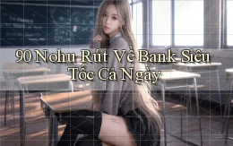 90 nohu rút về bank siêu tốc cả ngày