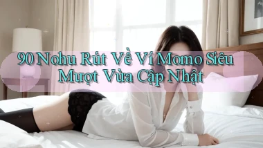90 nohu rút về ví momo siêu mượt vừa cập nhật