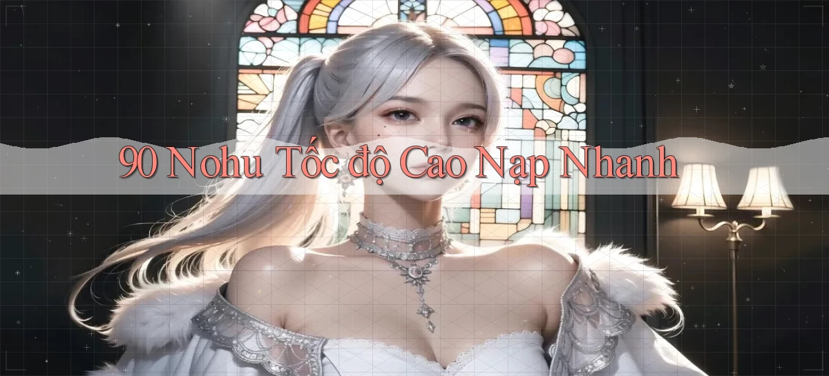 90 nohu tốc độ cao nạp nhanh