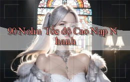 90 nohu tốc độ cao nạp nhanh