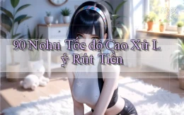 90 nohu tốc độ cao xử lý rút tiền