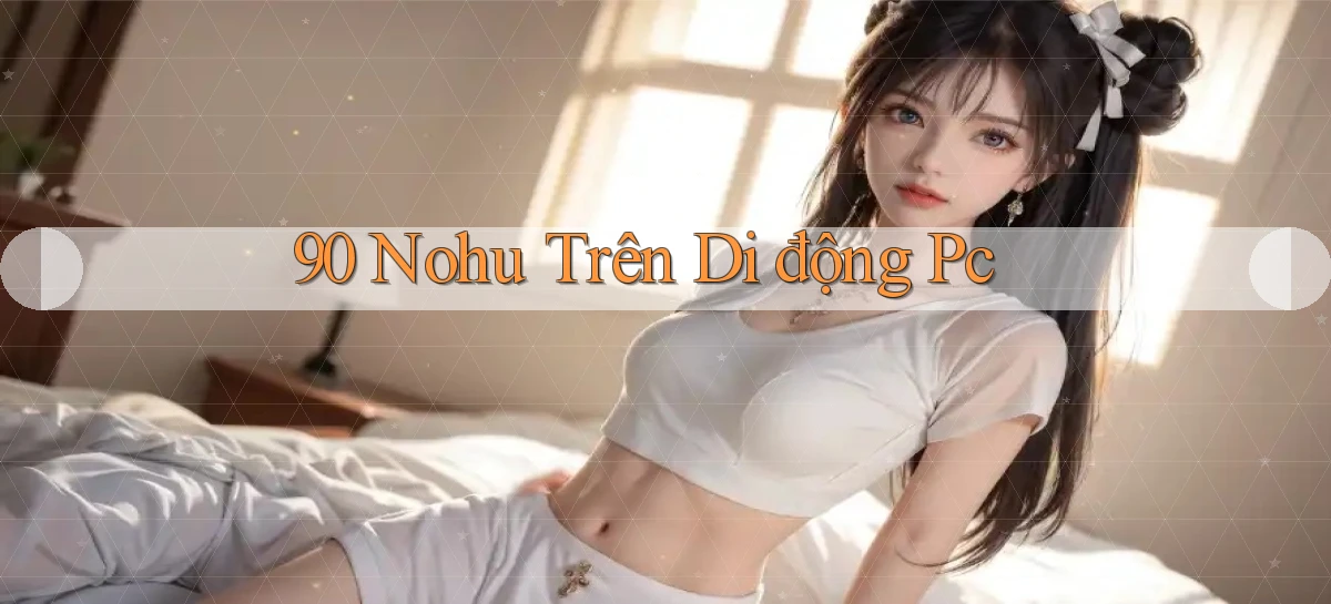 90 nohu trên di động pc