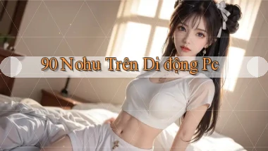 90 nohu trên di động pc