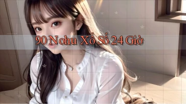 90 nohu xổ số 24 giờ