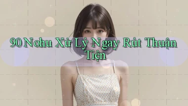 90 nohu xử lý ngay rút thuận tiện