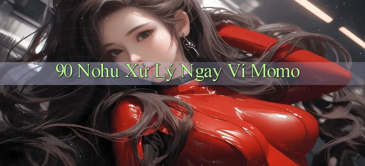 90 nohu xử lý ngay ví momo