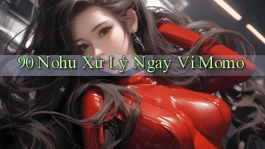 90 nohu xử lý ngay ví momo