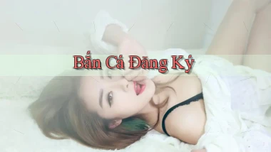 Bắn cá Đăng ký