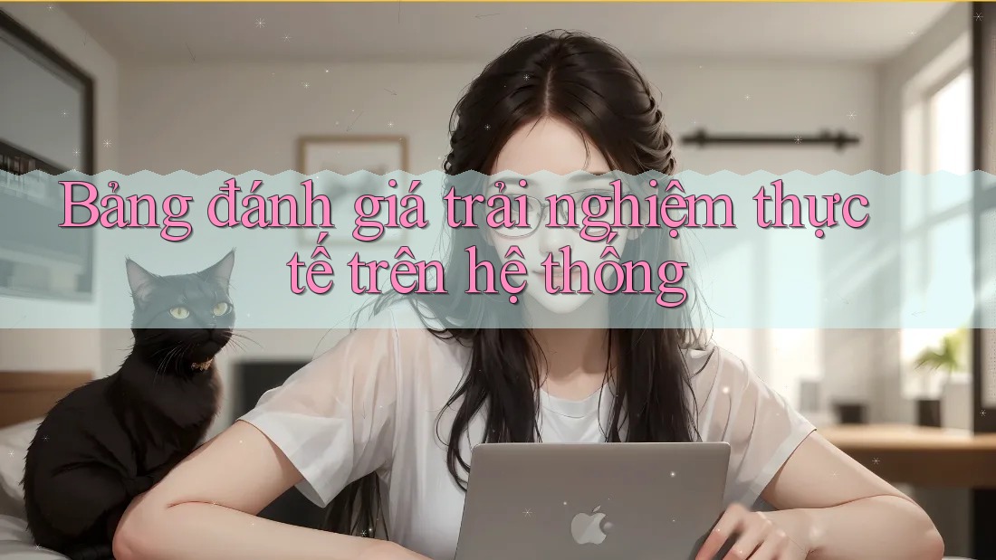 Bảng đánh giá trải nghiệm thực tế trên hệ thống Bảng đánh giá trải nghiệm thực tế trên hệ thống
