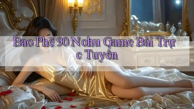 bao phê 90 nohu game bài trực tuyến