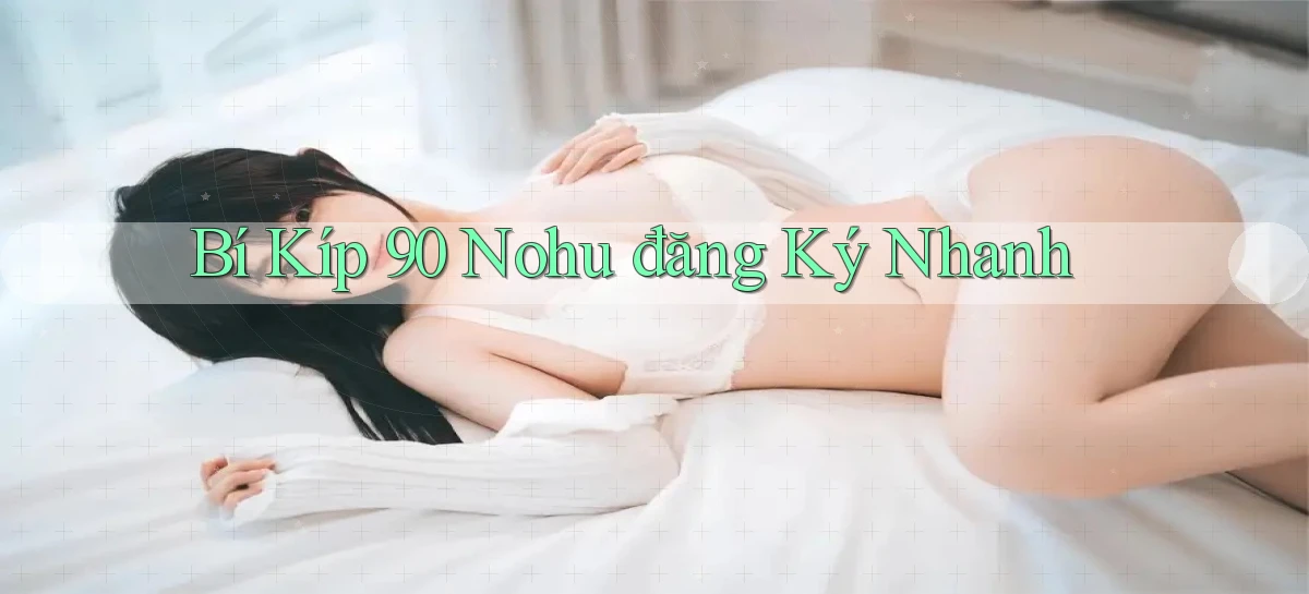 bí kíp 90 nohu đăng ký nhanh