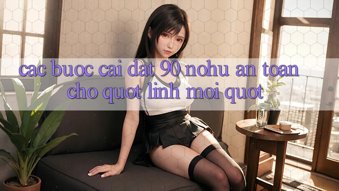 Các bước cài đặt 90 nohu an toàn cho " lính mới"