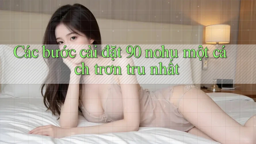 Các bước cài đặt 90 nohu một cách trơn tru nhất Các bước cài đặt 90 nohu một cách trơn tru nhất