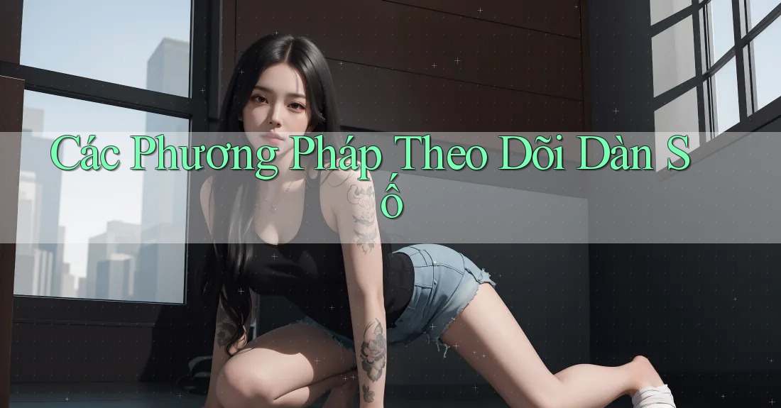 Các Phương Pháp Theo Dõi Dàn Số Các Phương Pháp Theo Dõi Dàn Số