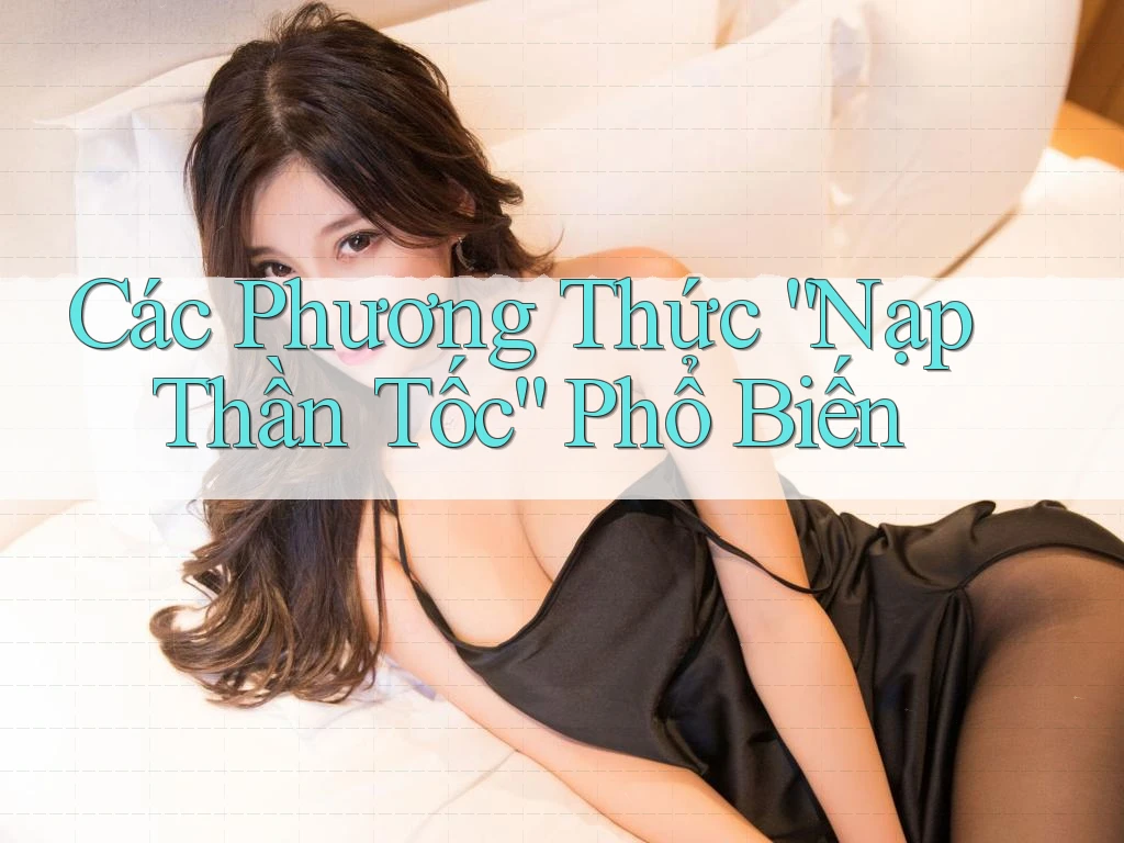 Các Phương Thức “Nạp Thần Tốc” Phổ Biến Các Phương Thức “Nạp Thần Tốc” Phổ Biến