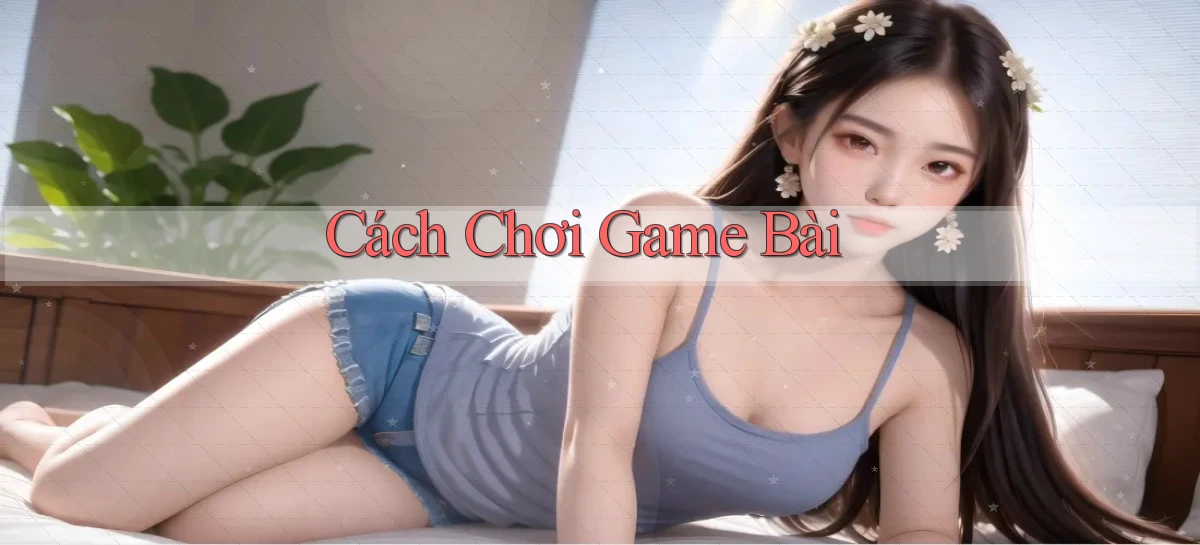 Cách chơi Game bài