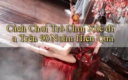 cách chơi trò chơi xóc đĩa trên 90 nohu hiệu quả
