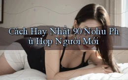 cách hay nhất 90 nohu phù hợp người mới