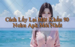 cách lấy lại mật khẩu 90 nohu apk mới nhất