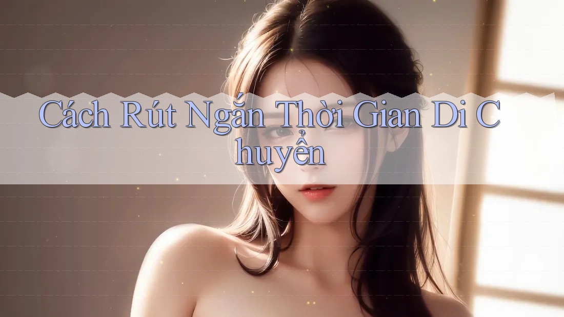 Cách Rút Ngắn Thời Gian Di Chuyển Cách Rút Ngắn Thời Gian Di Chuyển