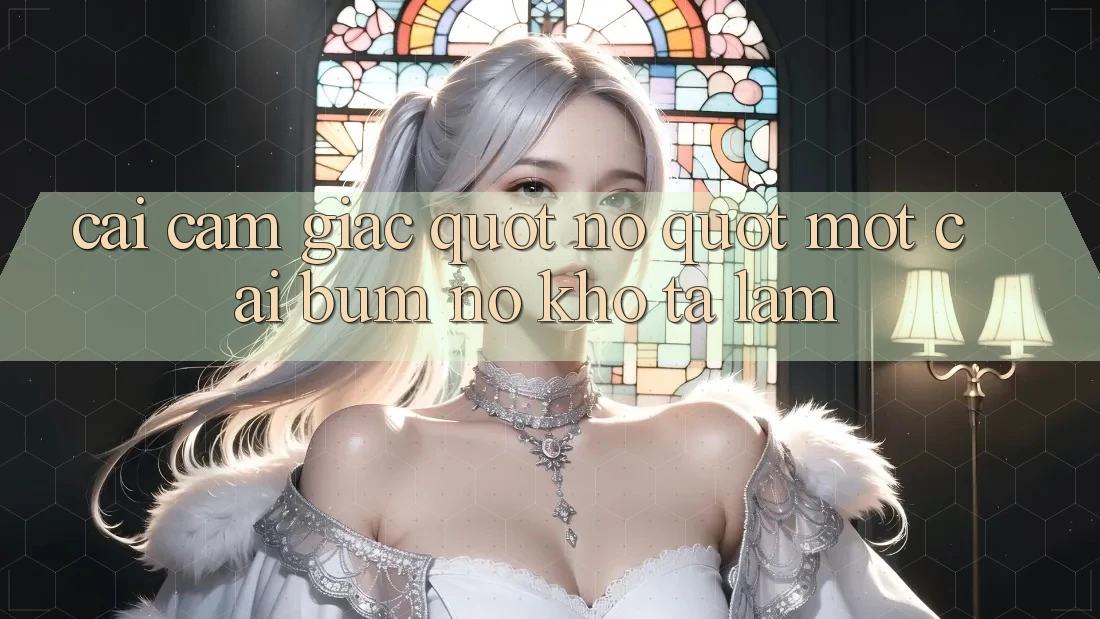 Cái cảm giác " nổ" một cái bùm nó khó tả lắm