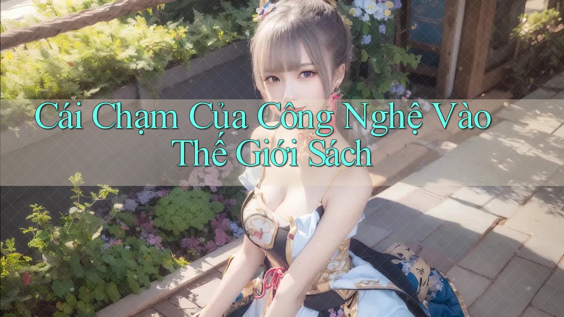 Cái Chạm Của Công Nghệ Vào Thế Giới Sách Cái Chạm Của Công Nghệ Vào Thế Giới Sách