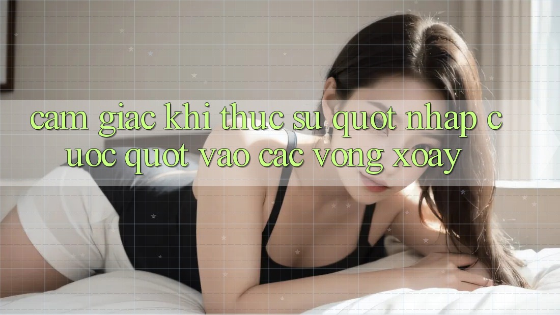 Cảm giác khi thực sự " nhập cuộc" vào các vòng xoay