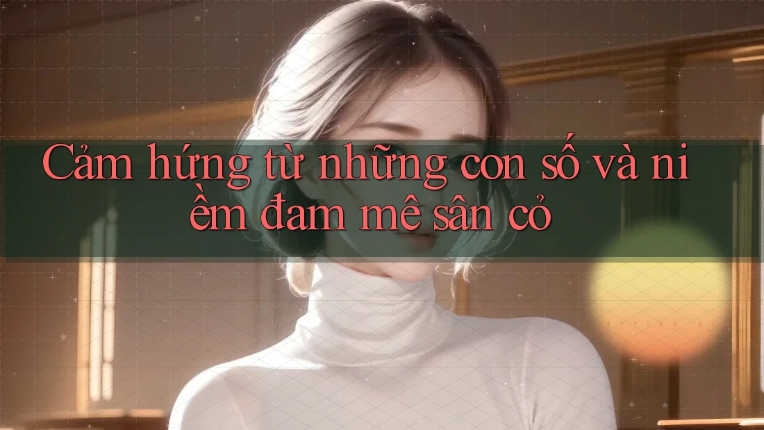 Cảm hứng từ những con số và niềm đam mê sân cỏ Cảm hứng từ những con số và niềm đam mê sân cỏ