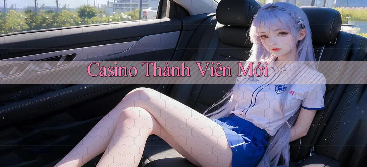 Casino Thành viên mới