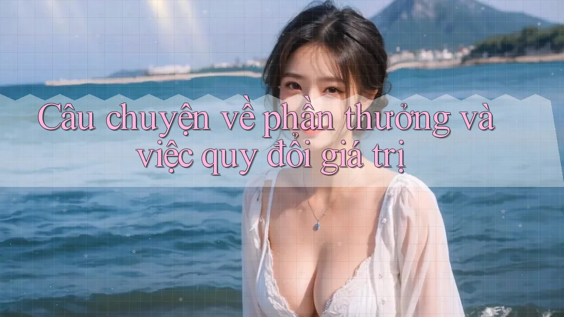 Câu chuyện về phần thưởng và việc quy đổi giá trị