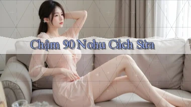 chậm 90 nohu cách sửa