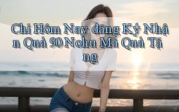 chỉ hôm nay đăng ký nhận quà 90 nohu mã quà tặng
