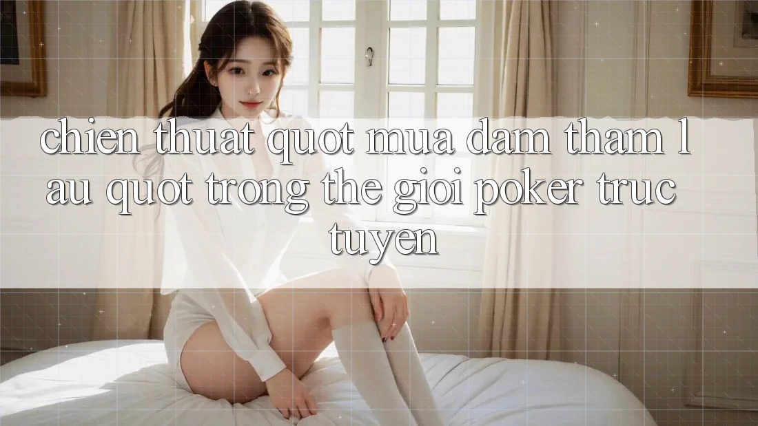 Chiến thuật " mưa dầm thấm lâu" trong thế giới Poker trực tuyến