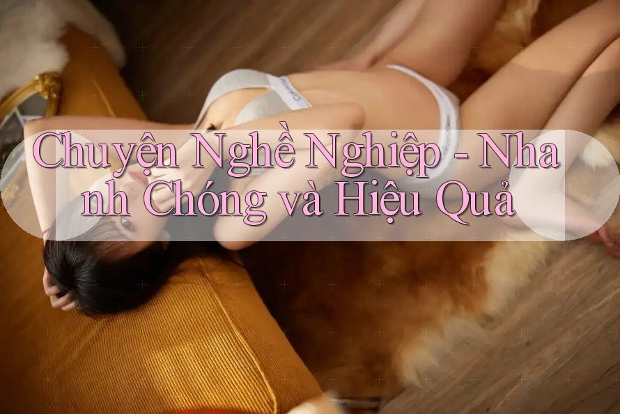 Chuyện Nghề Nghiệp - Nhanh Chóng và Hiệu Quả Chuyện Nghề Nghiệp - Nhanh Chóng và Hiệu Quả