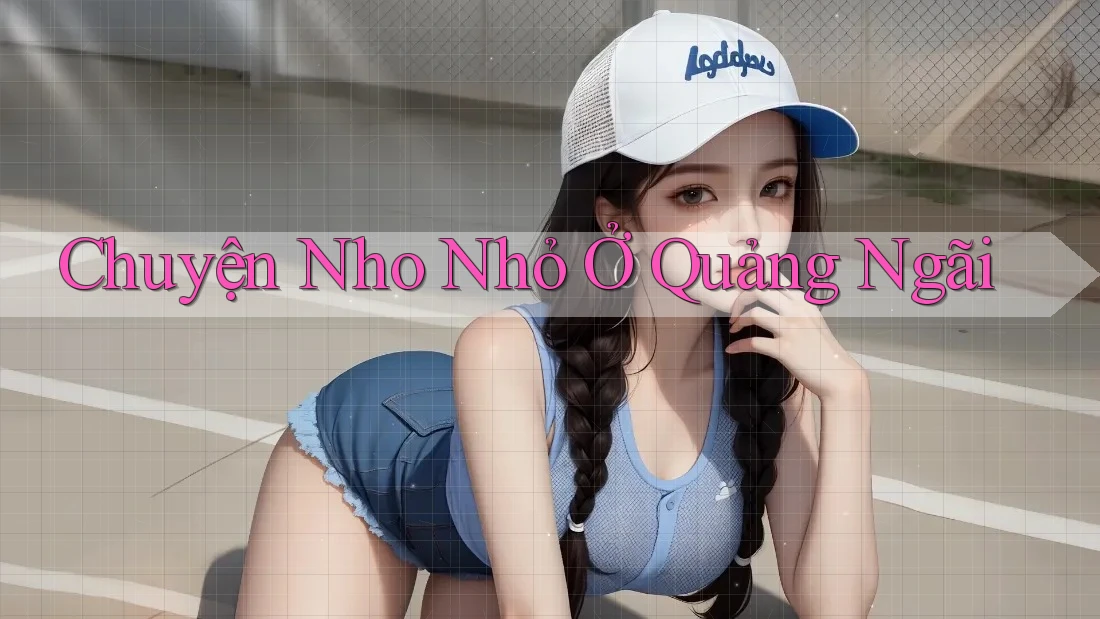 Chuyện Nho Nhỏ Ở Quảng Ngãi