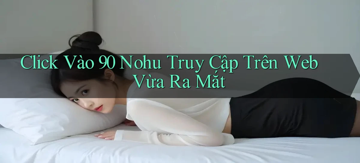 click vào 90 nohu truy cập trên web vừa ra mắt