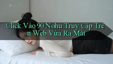 click vào 90 nohu truy cập trên web vừa ra mắt